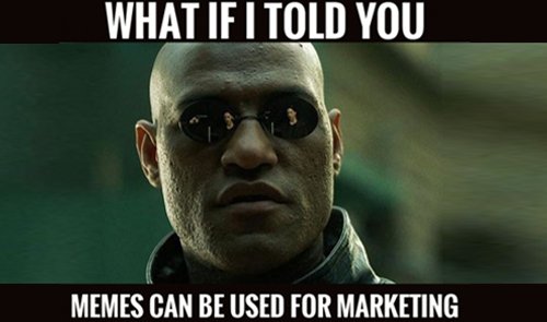 marketing humor: a meme of the matrix, asking "what if I told you memes can be used for marketing?"